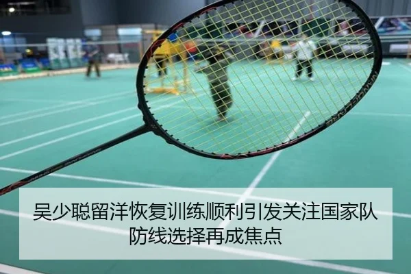 吴少聪留洋恢复训练顺利引发关注国家队防线选择再成焦点